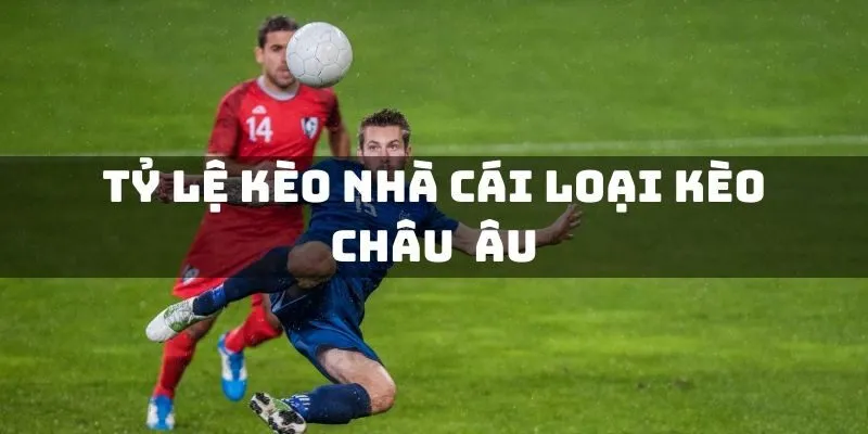 Tỷ lệ kèo nhà cái châu Âu